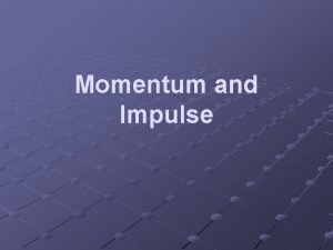 Momentum and Impulse Momentum p A vector quantity