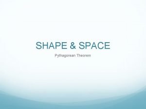 SHAPE SPACE Pythagorean Theorem Pythagorean Theorem Pythagorean Theorem