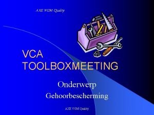 AXE VGM Quality VCA TOOLBOXMEETING Onderwerp Gehoorbescherming AXE