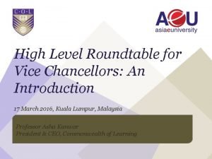 High Level Roundtable for Vice Chancellors An Introduction