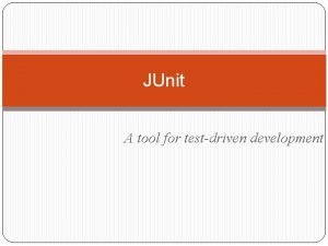JUnit A tool for testdriven development History Kent