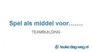 Spel als middel voor TEAMBUILDING Even voorstellen Jurre