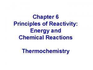 Chapter 6 Principles of Reactivity Energy and Chemical