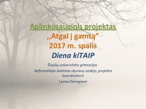 Aplinkosauginis projektas Atgal gamt 2017 m spalis Diena