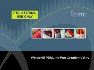 PTC INTERNAL USE ONLY Windchill PDMLink Part Creation