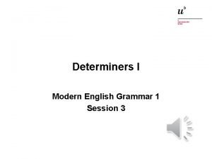 Determiners I Modern English Grammar 1 Session 3