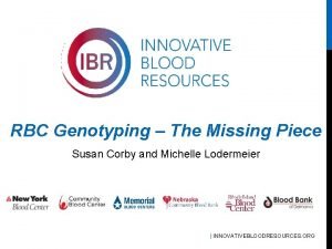 RBC Genotyping The Missing Piece Susan Corby and