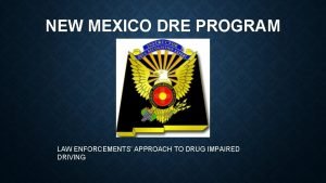 NEW MEXICO DRE PROGRAM LAW ENFORCEMENTS APPROACH TO