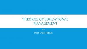 THEORIES OF EDUCATIONAL MANAGEMENT Oleh Moch Charis Hidayat