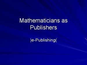 Mathematicians as Publishers ePublishing A timeline of major