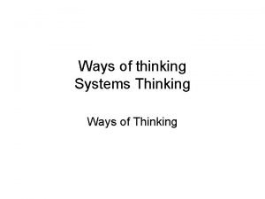 Ways of thinking Systems Thinking Ways of Thinking