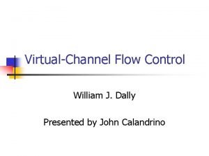 VirtualChannel Flow Control William J Dally Presented by