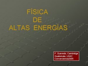 FSICA DE ALTAS ENERGAS F Quevedo Cambridge Guatemala