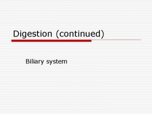 Digestion continued Biliary system Biliary System o Liver