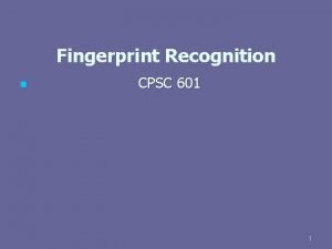 Fingerprint Recognition n CPSC 601 1 Lecture Plan