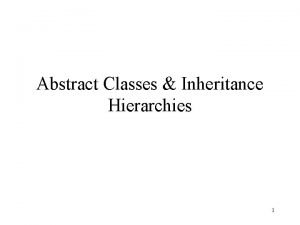Abstract Classes Inheritance Hierarchies 1 Abstract classes methods