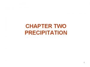 CHAPTER TWO PRECIPITATION 1 Precipitation The term precipitation
