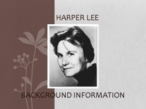 HARPER LEE BACKGROUND INFORMATION Nelle Harper Lee Is