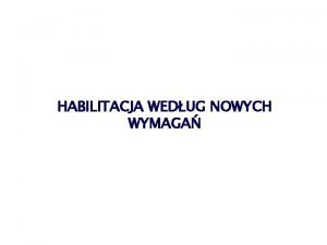 HABILITACJA WEDUG NOWYCH WYMAGA Podstawy prawne i najwaniejsze