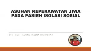 ASUHAN KEPERAWATAN JIWA PADA PASIEN ISOLASI SOSIAL BY