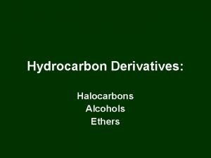 Hydrocarbon Derivatives Halocarbons Alcohols Ethers Hydrocarbons contain only