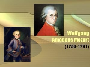 Wolfgang Amadeus Mozart 1756 1791 Wolfgang Amadeus Mozart