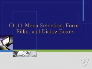 Ch 11 Menu Selection Form Fillin and Dialog