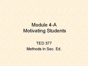 Module 4 A Motivating Students TED 377 Methods