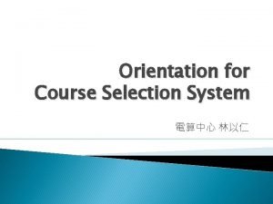 Orientation for Course Selection System Outline Differences Course