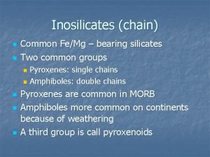 Inosilicates chain n n Common FeMg bearing silicates