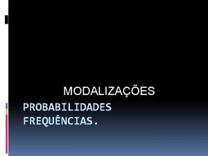 MODALIZAES PROBABILIDADES FREQUNCIAS MODALIZAO Para expressar graus de