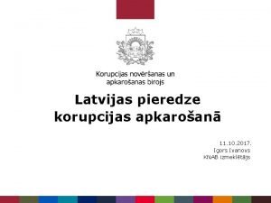 Latvijas pieredze korupcijas apkaroan 11 10 2017 Igors