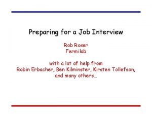 Preparing for a Job Interview Rob Roser Fermilab