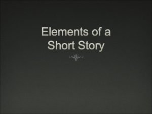 Identify the elements of short story. *