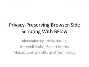 PrivacyPreserving BrowserSide Scripting With BFlow Alexander Yip Neha