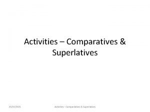 Activities Comparatives Superlatives 20022021 Activities Compariatives Superlatives The