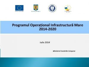 Programul Operaional Infrastructur Mare 2014 2020 Iulie 2014