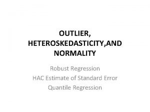 OUTLIER HETEROSKEDASTICITY AND NORMALITY Robust Regression HAC Estimate