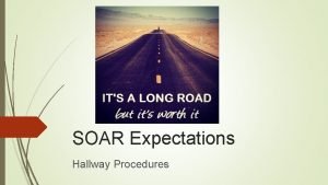 SOAR Expectations Hallway Procedures SOAR Connection Moving appropriately