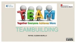 TEAMBUILDING RAFAEL GUZMAN MURILLO What is teambuilding ESTABLISIHIN