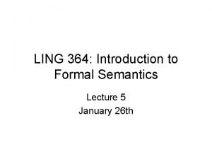 LING 364 Introduction to Formal Semantics Lecture 5