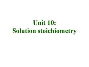 Unit 10 Solution stoichiometry Learning objectives Calculate molarity