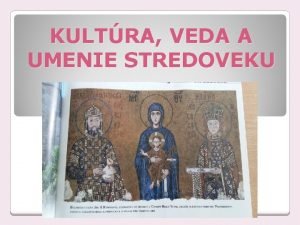 Kultura veda a umenie v stredoveku Kultura veda a umenie v stredoveku