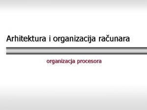 Arhitektura i organizacija raunara organizacja procesora Organizacija procesora
