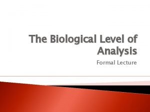 The Biological Level of Analysis Formal Lecture Biological