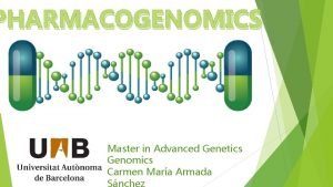 PHARMACOGENOMICS Master in Advanced Genetics Genomics Carmen Mara
