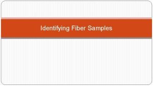 Identifying Fiber Samples Fiber as trace evidence Primary