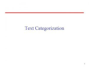 Text Categorization 1 Text Categorization Assigning documents to