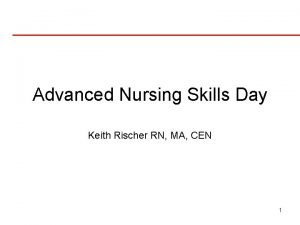 Advanced Nursing Skills Day Keith Rischer RN MA