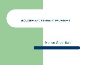 SECLUSION AND RESTRAINT PROVISIONS Marion Greenfield Definition of